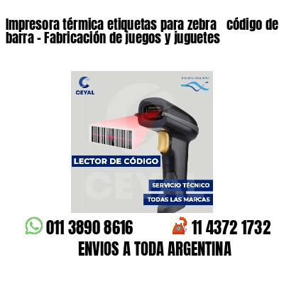 Impresora térmica etiquetas para zebra  código de barra - Fabricación de juegos y juguetes